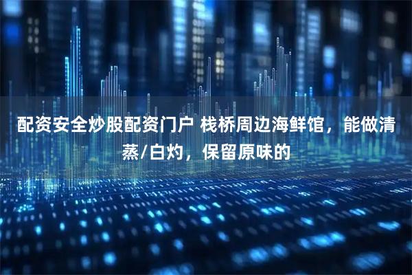 配资安全炒股配资门户 栈桥周边海鲜馆,能做清蒸/白灼,保留原味的